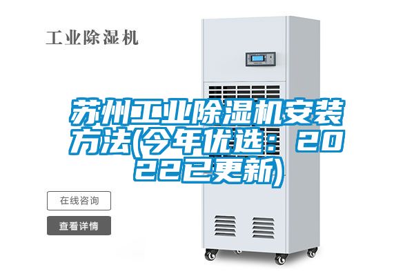 蘇州工業(yè)除濕機(jī)安裝方法(今年優(yōu)選：2022已更新)