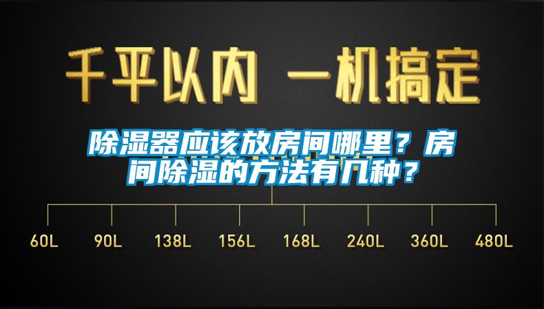 除濕器應(yīng)該放房間哪里？房間除濕的方法有幾種？