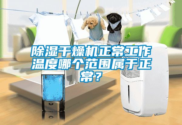 除濕干燥機正常工作溫度哪個范圍屬于正常？