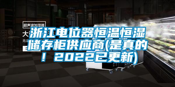 浙江電位器恒溫恒濕儲(chǔ)存柜供應(yīng)商(是真的！2022已更新)