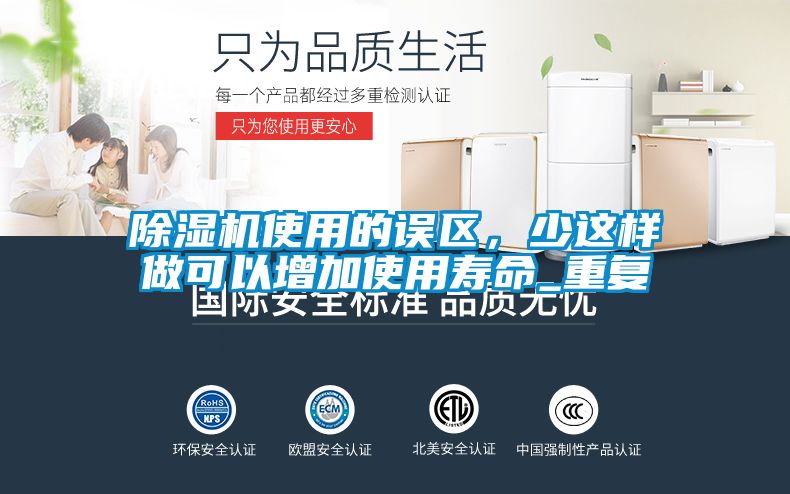 除濕機(jī)使用的誤區(qū)，少這樣做可以增加使用壽命_重復(fù)