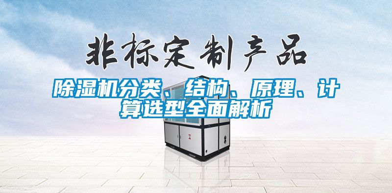 除濕機(jī)分類(lèi)、結(jié)構(gòu)、原理、計(jì)算選型全面解析