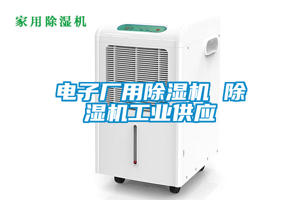 電子廠用除濕機(jī) 除濕機(jī)工業(yè)供應(yīng)