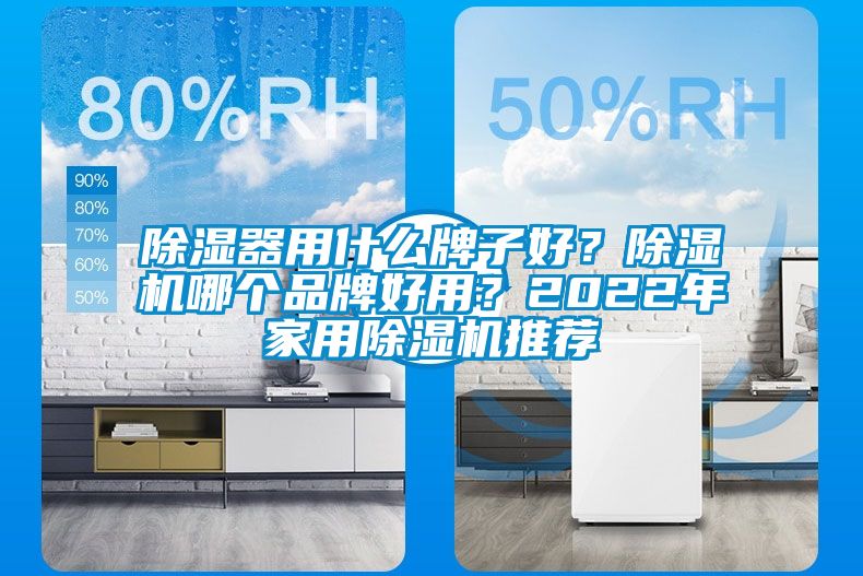 除濕器用什么牌子好？除濕機哪個品牌好用？2022年家用除濕機推薦