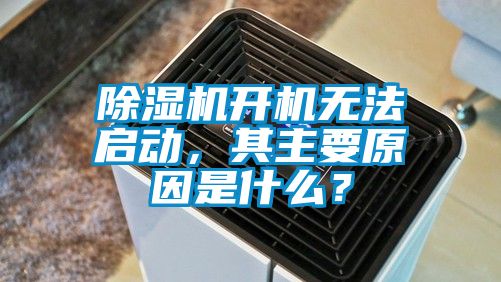 除濕機開機無法啟動，其主要原因是什么？