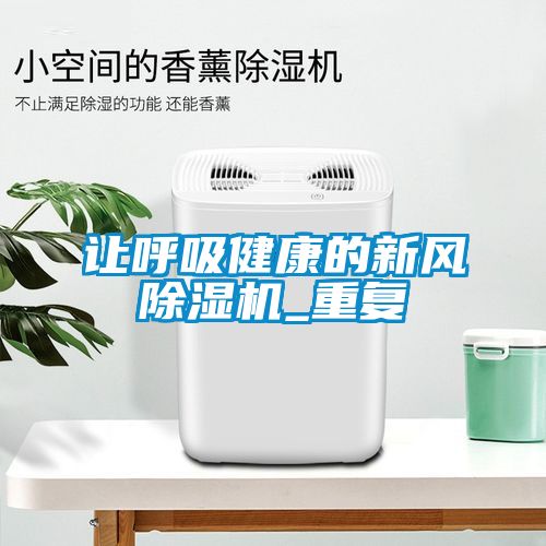 讓呼吸健康的新風(fēng)除濕機_重復(fù)