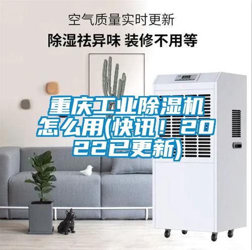 重慶工業(yè)除濕機(jī)怎么用(快訊！2022已更新)