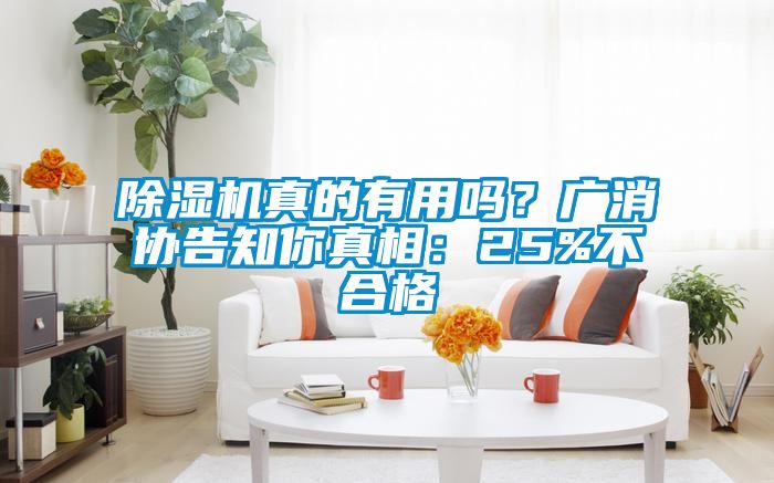 除濕機真的有用嗎？廣消協(xié)告知你真相：25%不合格