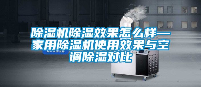 除濕機除濕效果怎么樣—家用除濕機使用效果與空調(diào)除濕對比