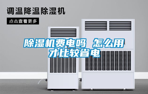 除濕機(jī)費(fèi)電嗎 怎么用才比較省電