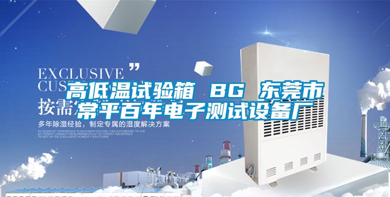 高低溫試驗(yàn)箱 BG 東莞市常平百年電子測(cè)試設(shè)備廠